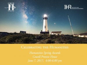 Celebrating the Humanities - Humanities Spring Awards Cowell Provost House June 7, 2017, 4-6pm