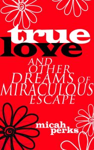 The book jacket for True Love and Other Dreams of Miraculous Escape, black and white text on a red background with a black outline of a flower